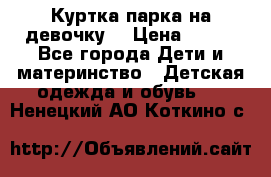 Куртка парка на девочку  › Цена ­ 700 - Все города Дети и материнство » Детская одежда и обувь   . Ненецкий АО,Коткино с.